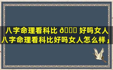 八字命理看科比 🐋 好吗女人「八字命理看科比好吗女人怎么样」